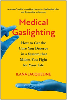 Medical gaslighting : how to get the care you deserve in a system that makes you fight for your life /